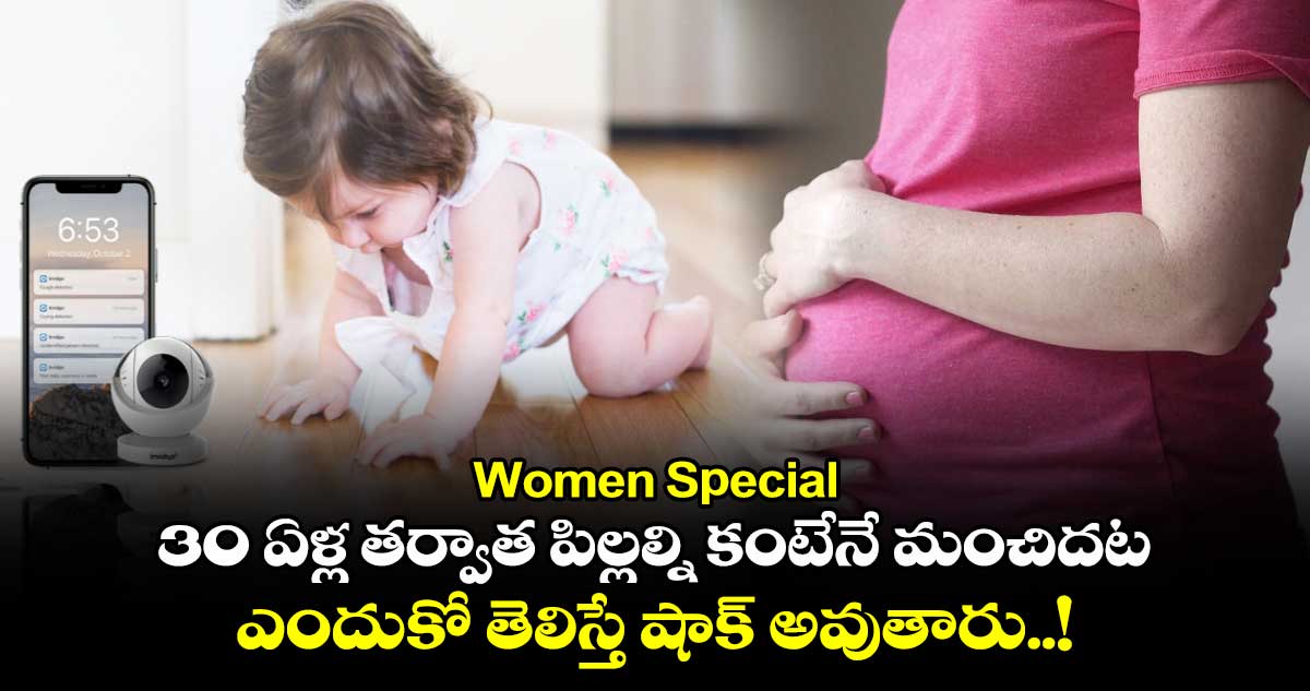 Women Special : 30 ఏళ్ల తర్వాత పిల్లల్ని కంటేనే మంచిదట.. ఎందుకో తెలిస్తే షాక్ అవుతారు..!