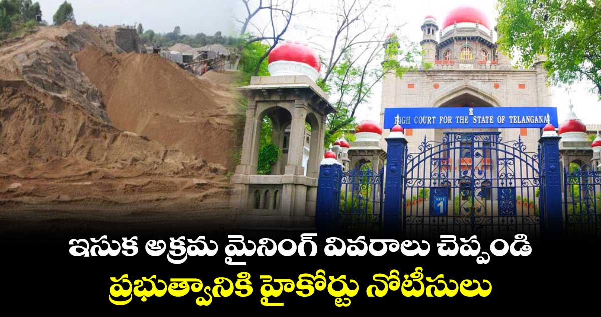 ఇసుక అక్రమ మైనింగ్‌‌‌‌‌‌‌‌ వివరాలు చెప్పండి..ప్రభుత్వానికి హైకోర్టు నోటీసులు
