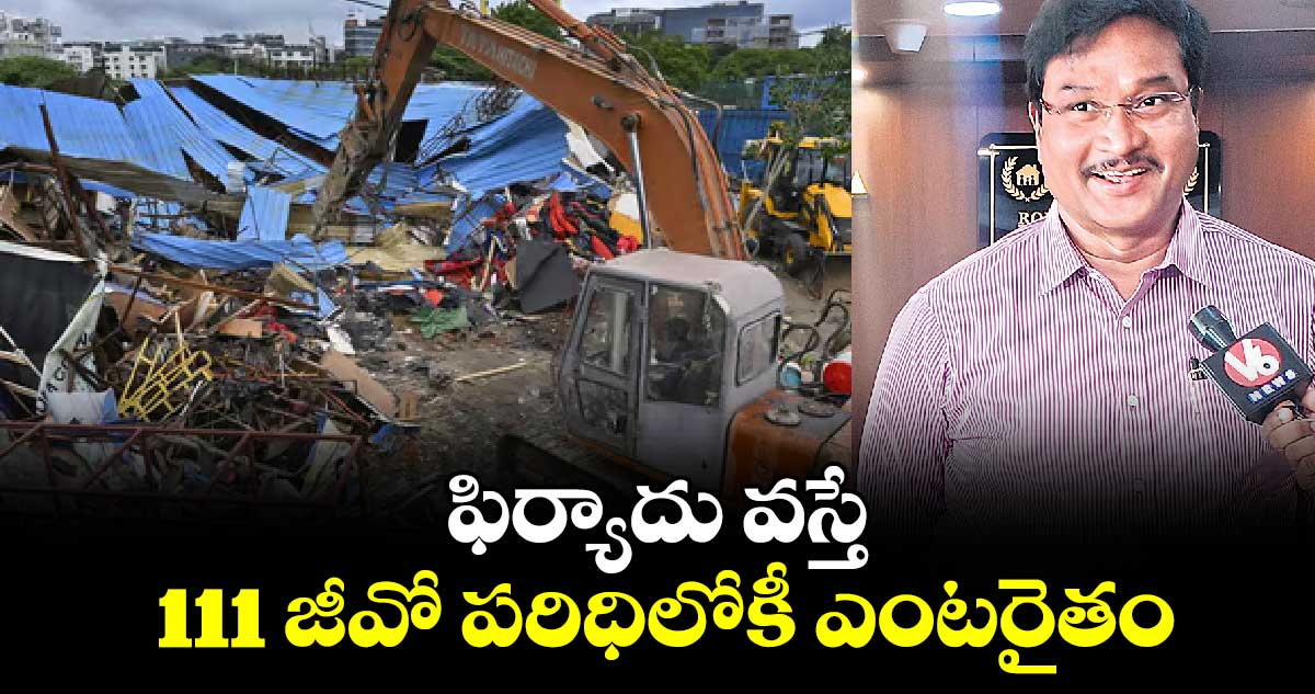 ఫిర్యాదు వస్తే 111 జీవో పరిధిలోకీ ఎంటరైతం : రంగనాథ్​