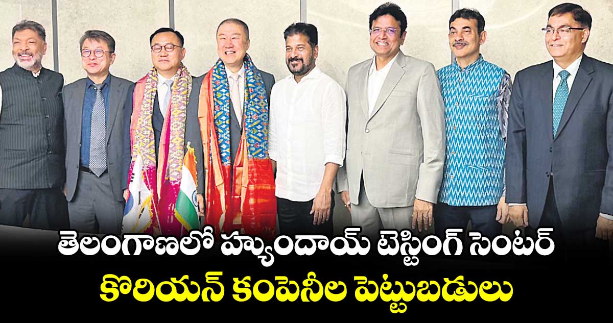 తెలంగాణలో హ్యుందాయ్ టెస్టింగ్ సెంటర్.. కొరియన్​ కంపెనీల పెట్టుబడులు
