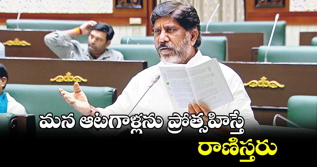 మన ఆటగాళ్లను ప్రోత్సహిస్తే రాణిస్తరు