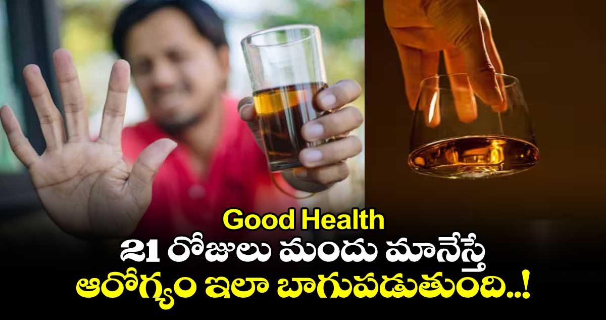 Good Health : 21 రోజులు మందు మానేస్తే మీ ఆరోగ్యం ఇలా బాగుపడుతుంది..!