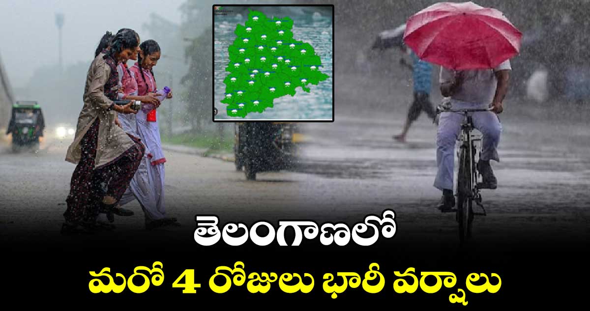 తెలంగాణలో  మరో 4 రోజులు భారీ వర్షాలు 