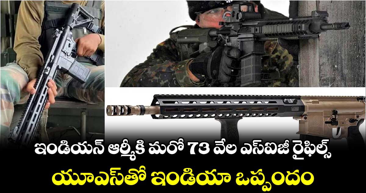 ఇండియన్ ఆర్మీకి మరో 73 వేల ఎస్ఐజీ రైఫిల్స్... యూఎస్తో ఇండియా ఒప్పందం