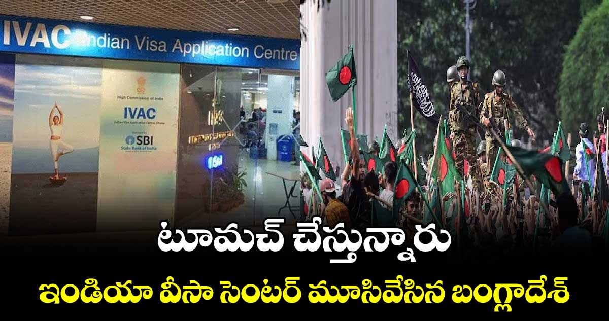 టూమచ్ చేస్తున్నారు : ఇండియా వీసా సెంటర్ మూసివేసిన బంగ్లాదేశ్