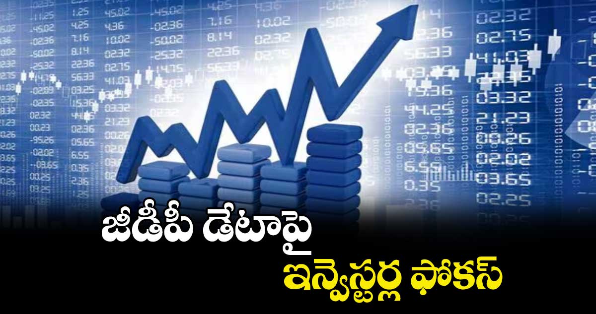 జీడీపీ డేటాపై ఇన్వెస్టర్ల ఫోకస్‌‌‌‌