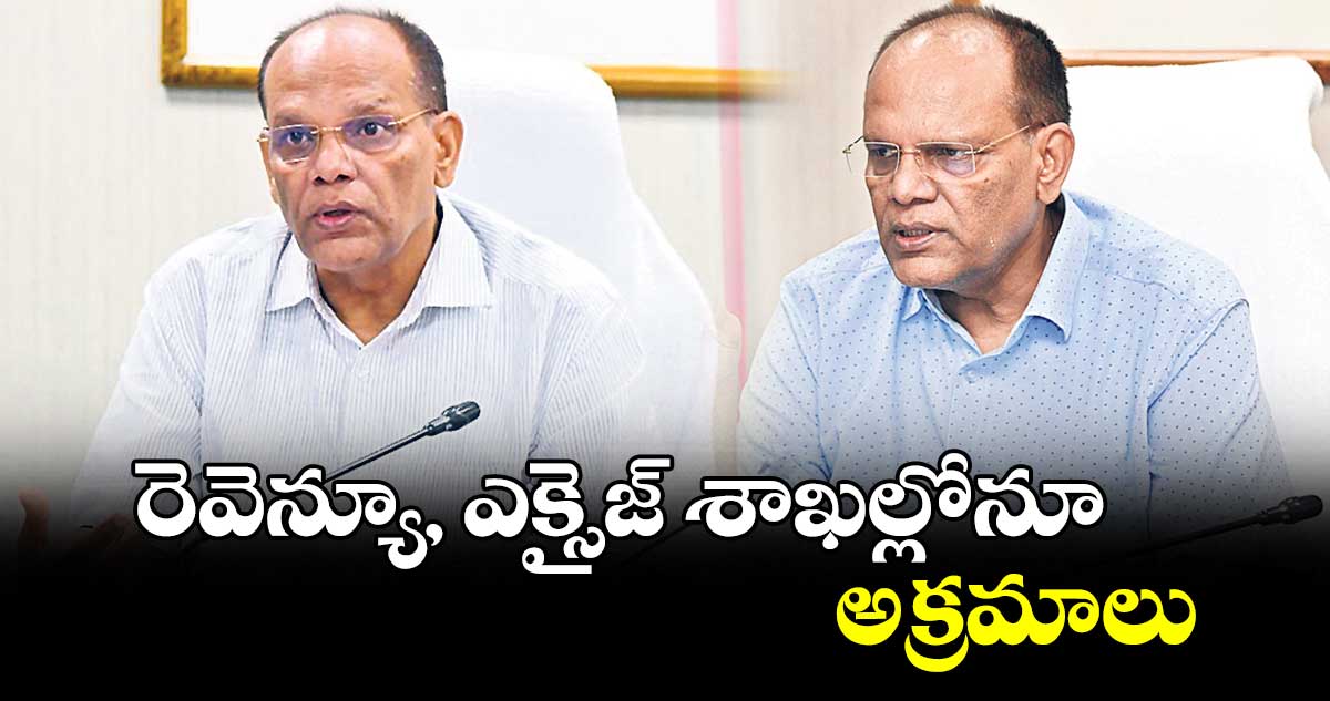 రెవెన్యూ, ఎక్సైజ్ శాఖల్లోనూ  అక్రమాలు