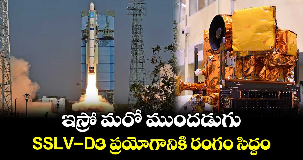 ఇస్రో మరో ముందడుగు.. SSLV -D3 ప్రయోగానికి రంగం సిద్దం