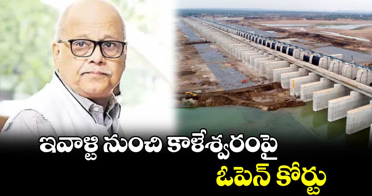 ఇవాళ్టి నుంచి కాళేశ్వరంపై ఓపెన్ కోర్టు