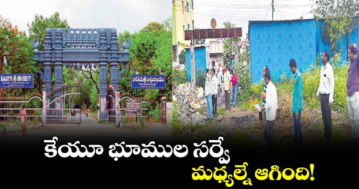 కేయూ భూముల సర్వే మధ్యల్నే ఆగింది.!