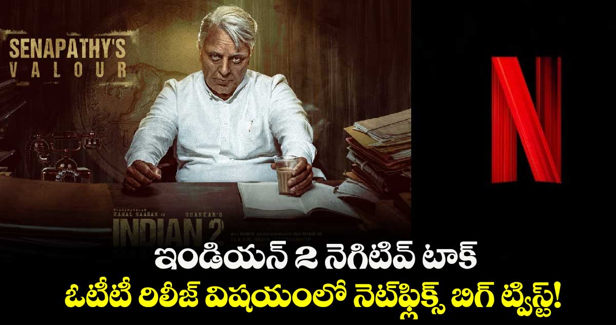 Indian 2 OTT: ఇండియన్ 2 నెగిటివ్ టాక్..ఓటీటీ రిలీజ్ విషయంలో నెట్ఫ్లిక్స్ బిగ్ ట్విస్ట్!