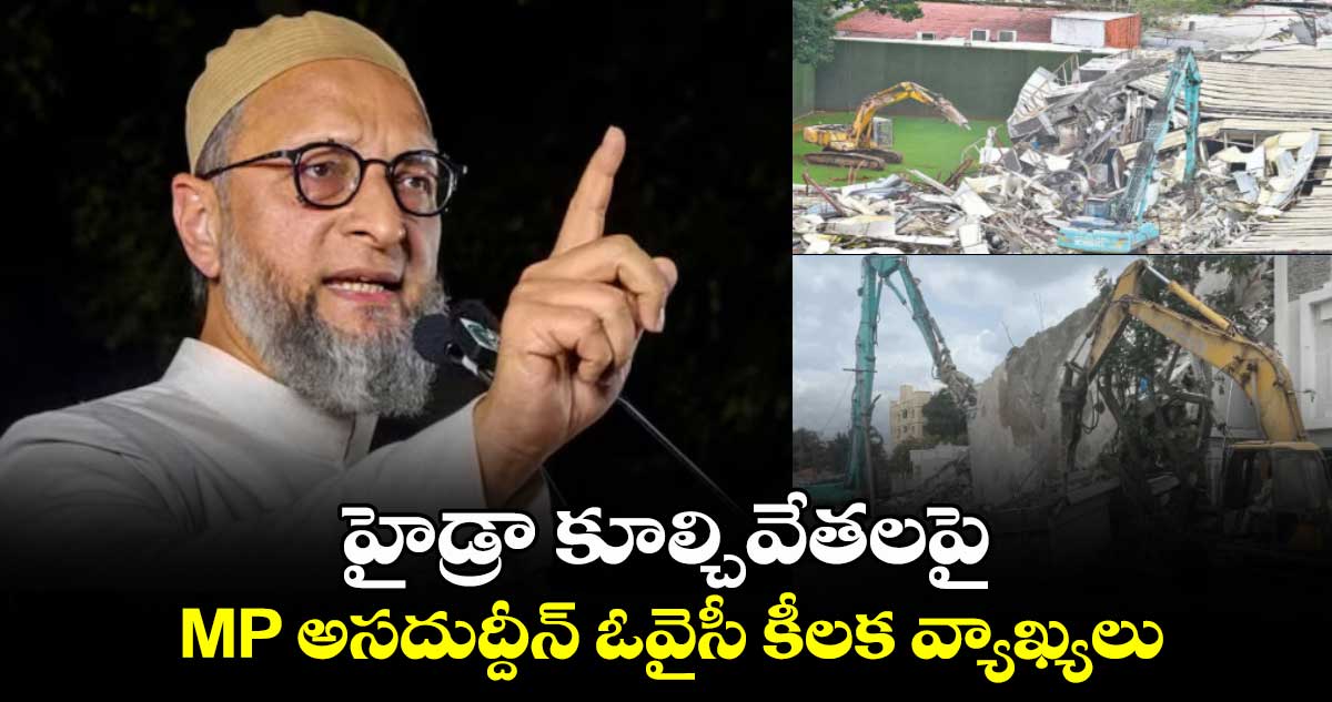 హైడ్రా కూల్చివేతలపై MP అసదుద్దీన్ ఓవైసీ కీలక వ్యాఖ్యలు