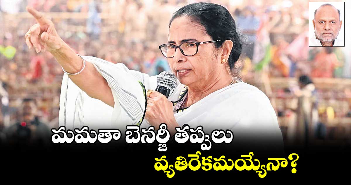 మమతా బెనర్జీ తప్పులు వ్యతిరేకమయ్యేనా?