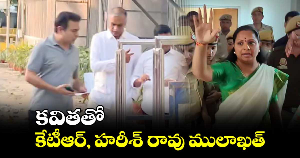 కవితతో కేటీఆర్, హరీశ్ రావు ములాఖత్
