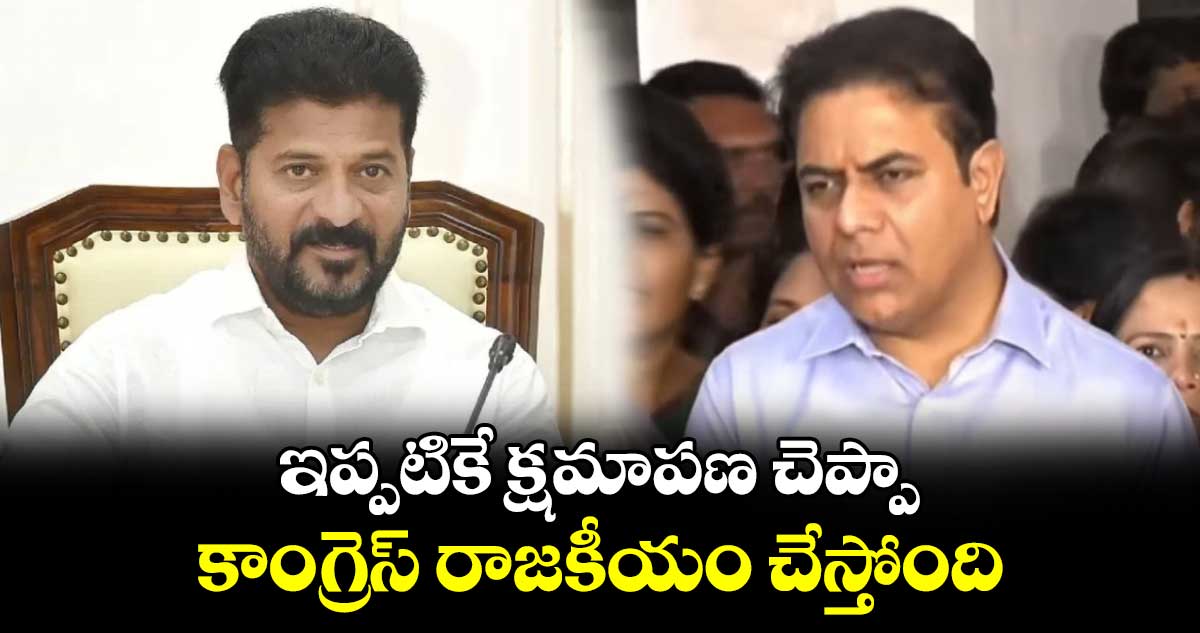 ఇప్పటికే క్షమాపణ చెప్పా.. కాంగ్రెస్ రాజకీయం చేస్తోంది: కేటీఆర్.. 