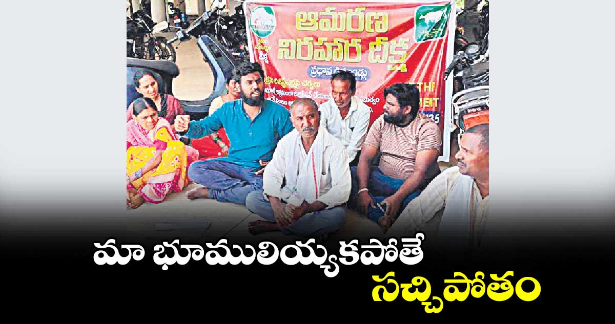 మా భూములియ్యకపోతే సచ్చిపోతం
