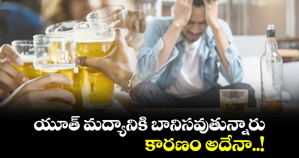 యూత్​ మద్యానికి బానిసవుతున్నారు... కారణం అదేనా..!