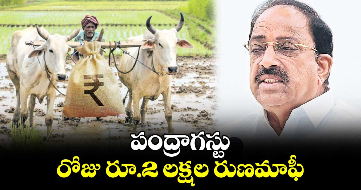 పంద్రాగస్టు రోజు రూ.2 లక్షల రుణమాఫీ