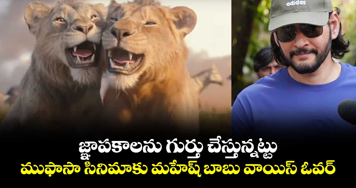 జ్ఞాపకాలను గుర్తు చేస్తున్నట్టు.. ముఫాసా సినిమాకు మహేష్ బాబు వాయిస్ ఓవర్