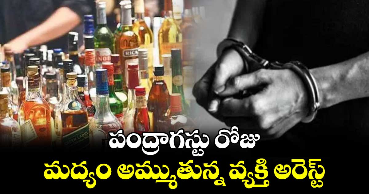 పంద్రాగస్టు రోజు మద్యం అమ్ముతున్న వ్యక్తి అరెస్ట్