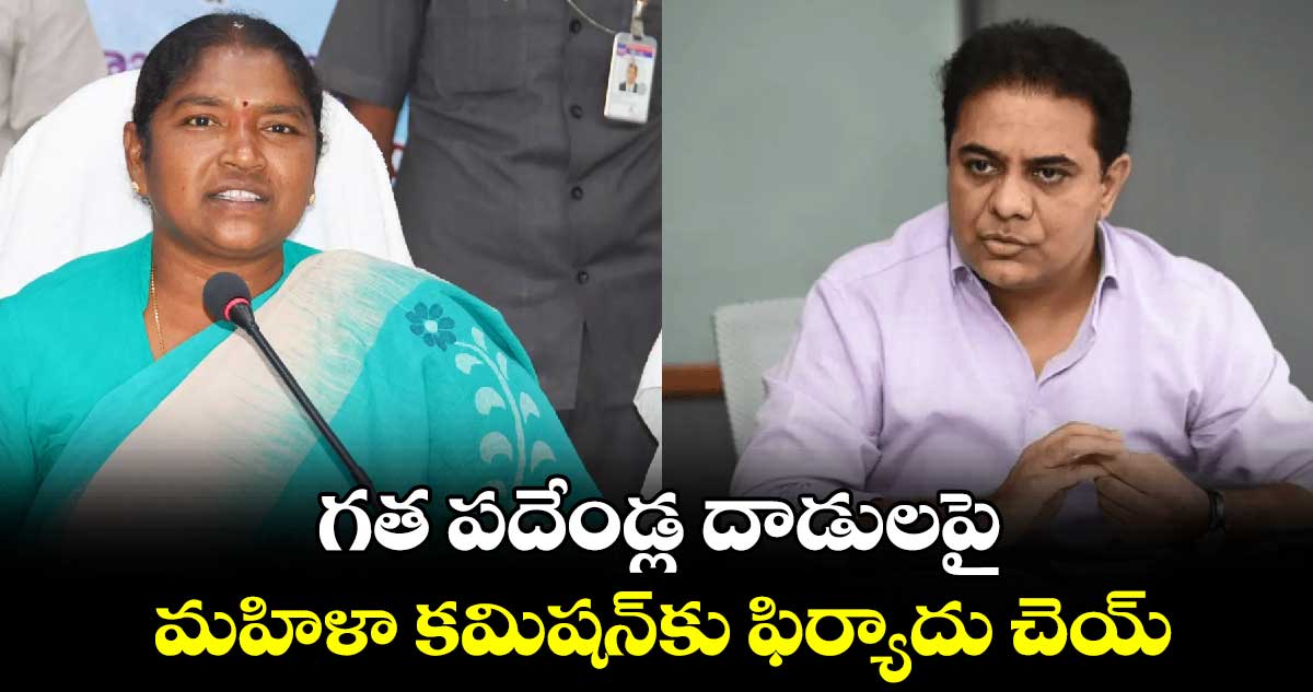 గత పదేండ్ల దాడులపై మహిళా కమిషన్​కు ఫిర్యాదు చెయ్ : సీతక్క