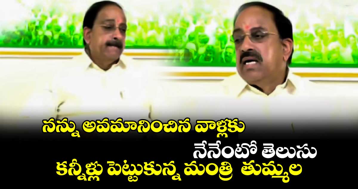 కన్నీళ్లు పెట్టుకున్న మంత్రి  తుమ్మల