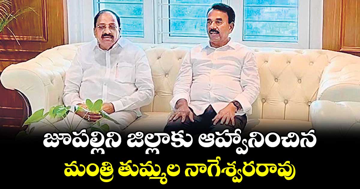 జూపల్లిని జిల్లాకు ఆహ్వానించిన మంత్రి తుమ్మల నాగేశ్వరరావు