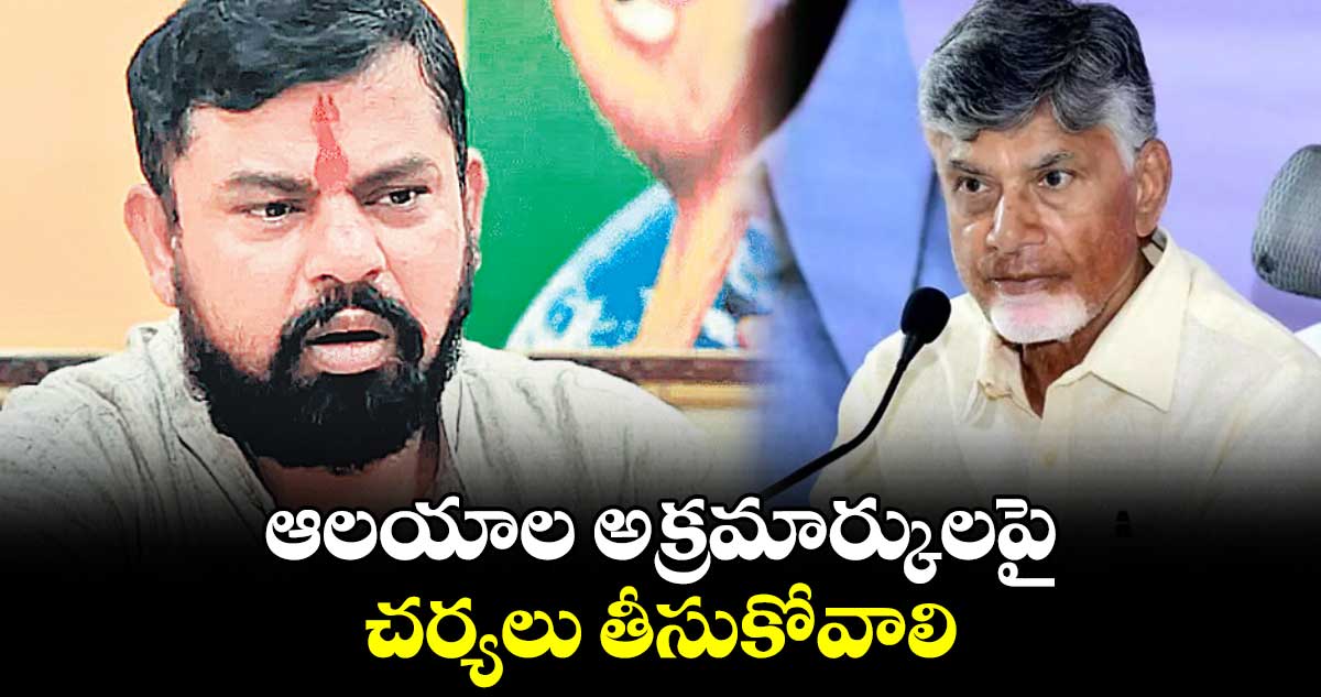 ఆలయాల అక్రమార్కులపై చర్యలు తీసుకోవాలి