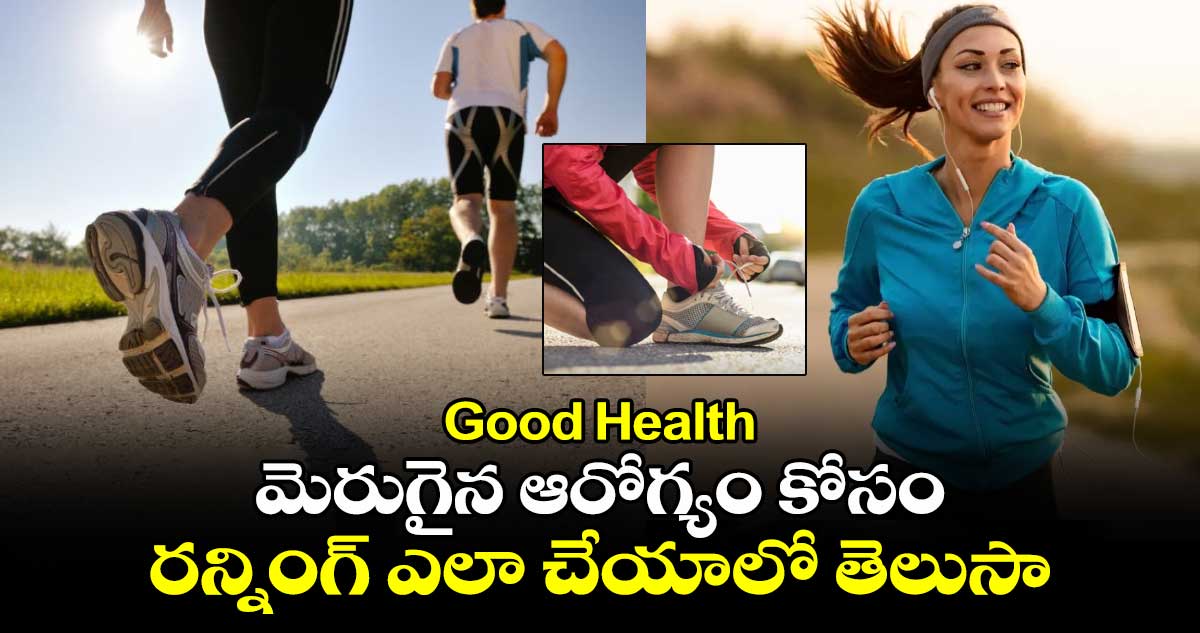 Good Health: మెరుగైన ఆరోగ్యం కోసం రన్నింగ్​ ఎలా చేయాలో తెలుసా...