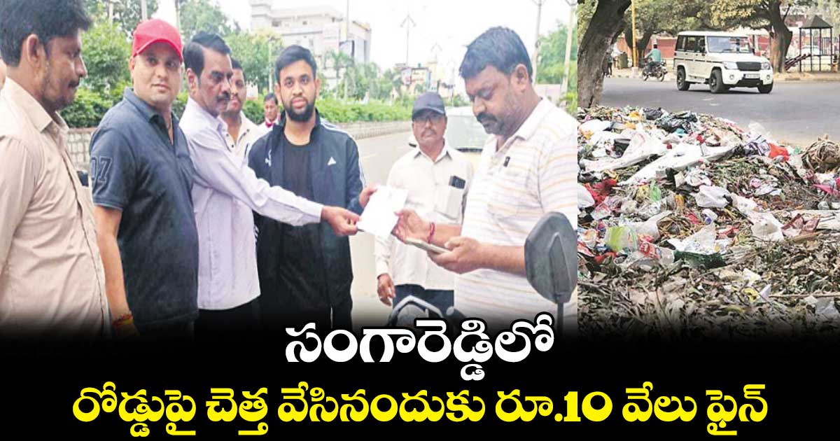 సంగారెడ్డిలో రోడ్డుపై చెత్త వేసినందుకు రూ.10 వేలు ఫైన్