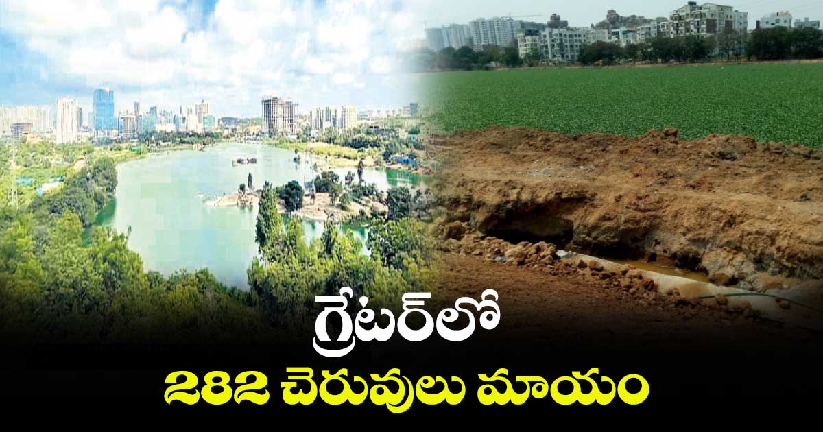 గ్రేటర్​లో 282 చెరువులు మాయం