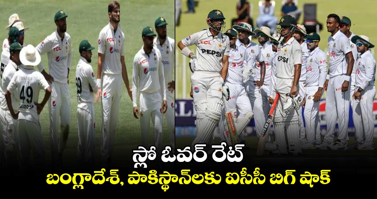 PAK vs BAN 2024: స్లో ఓవర్ రేట్.. బంగ్లాదేశ్, పాకిస్థాన్‌లకు ఐసీసీ బిగ్ షాక్