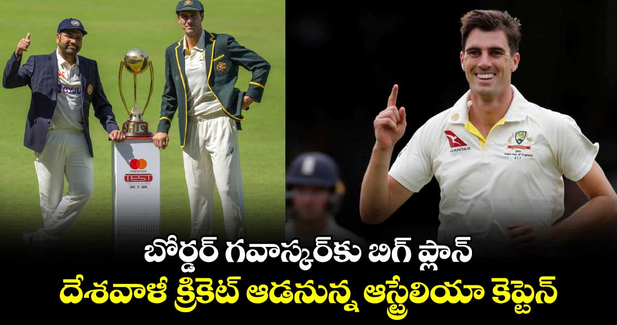 Border-Gavaskar Trophy: బోర్డర్ గవాస్కర్‌కు బిగ్ ప్లాన్.. దేశవాళీ క్రికెట్ ఆడనున్న ఆస్ట్రేలియా కెప్టెన్