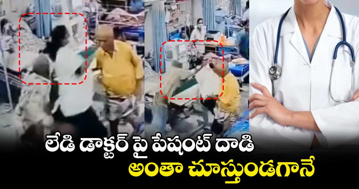 లేడి డాక్టర్ పై పేషంట్ దాడి.. అంతా చూస్తుండగానే...