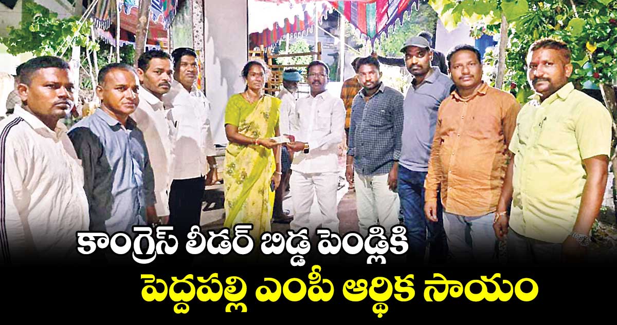 కాంగ్రెస్ లీడర్‌‌‌‌ బిడ్డ పెండ్లికి పెద్దపల్లి ఎంపీ ఆర్థిక సాయం