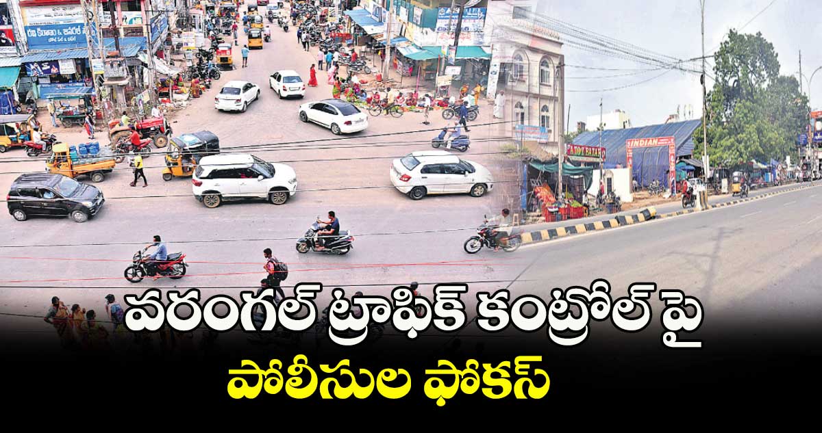 వరంగల్​ ట్రాఫిక్ కంట్రోల్ పై పోలీసుల ఫోకస్ 