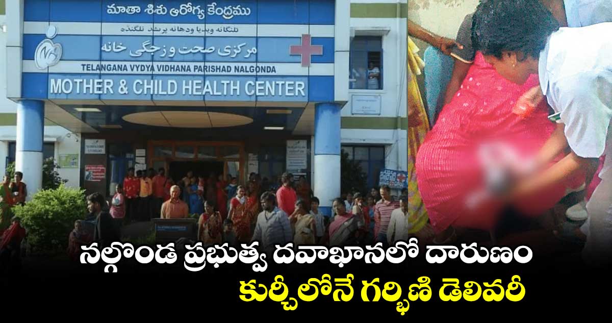 నల్గొండ ప్రభుత్వ దవాఖానలో దారుణం కుర్చీలోనే గర్భిణి డెలివరీ