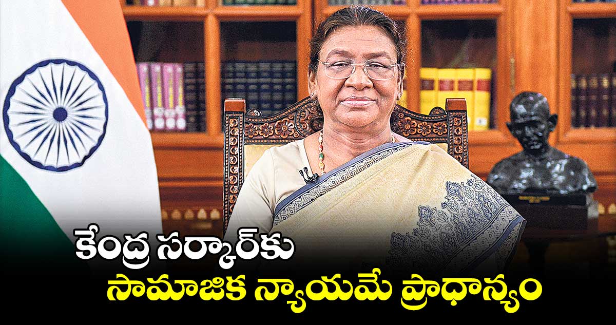 కేంద్ర సర్కార్​కు సామాజిక న్యాయమే ప్రాధాన్యం : ద్రౌపది ముర్ము