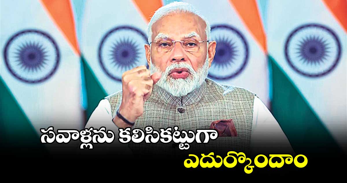 సవాళ్లను కలిసికట్టుగా ఎదుర్కొందాం: మోదీ