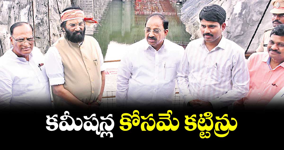 కమీషన్ల కోసమే కట్టిన్రు