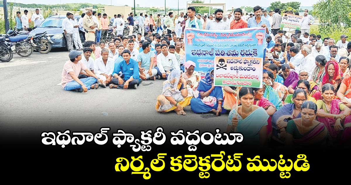 ఇథనాల్ ఫ్యాక్టరీ వద్దంటూ నిర్మల్​ కలెక్టరేట్ ముట్టడి