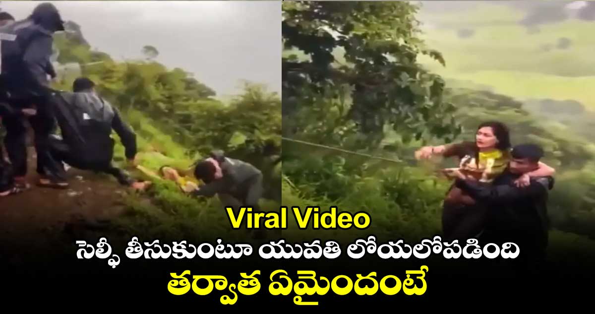 Viral Video: సెల్ఫీ తీసుకుంటూ యువతి లోయలోపడింది..తర్వాత ఏమైందంటే..
