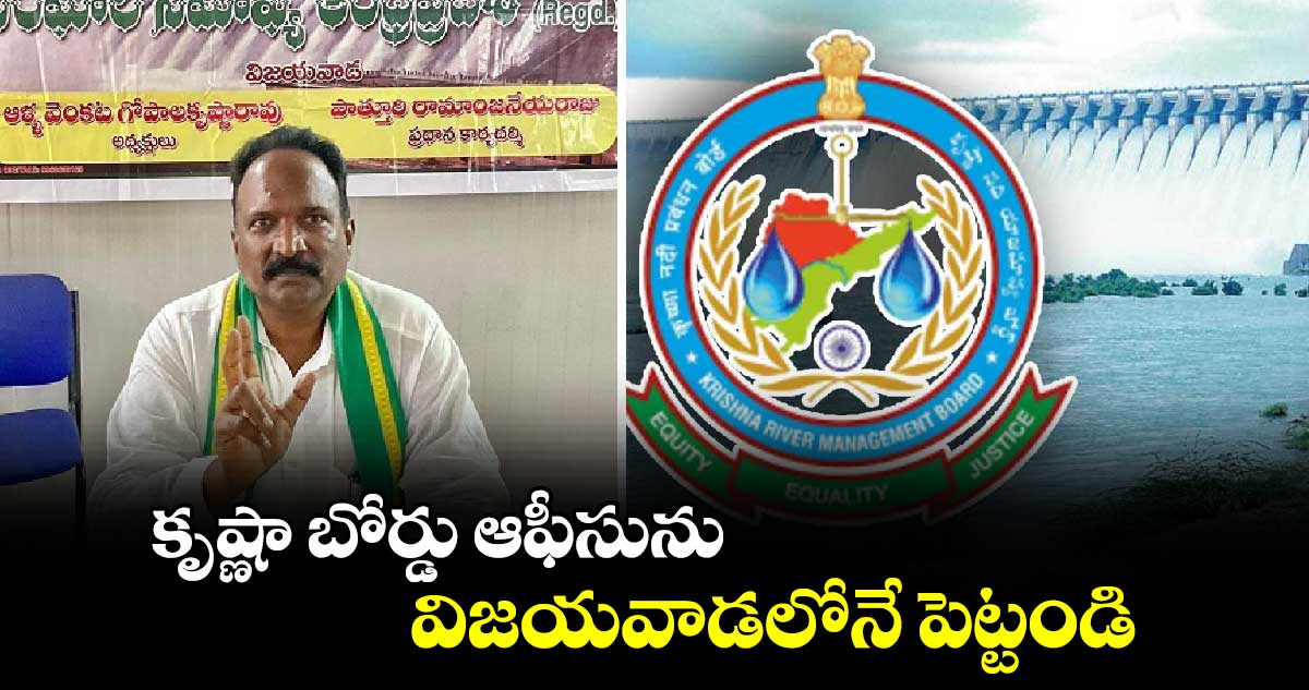 కృష్ణా బోర్డు ఆఫీసును విజయవాడలోనే పెట్టండి :  ఆళ్ల గోపాల కృష్ణారావు