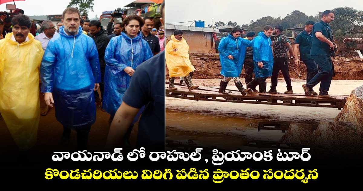 వాయనాడ్ లో రాహుల్ , ప్రియాంక టూర్.. కొండచరియలు విరిగి పడిన ప్రాంతం సందర్శన