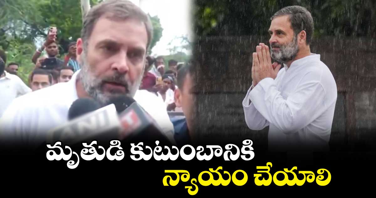 మృతుడి కుటుంబానికి న్యాయం చేయాలి: రాహుల్ గాంధీ