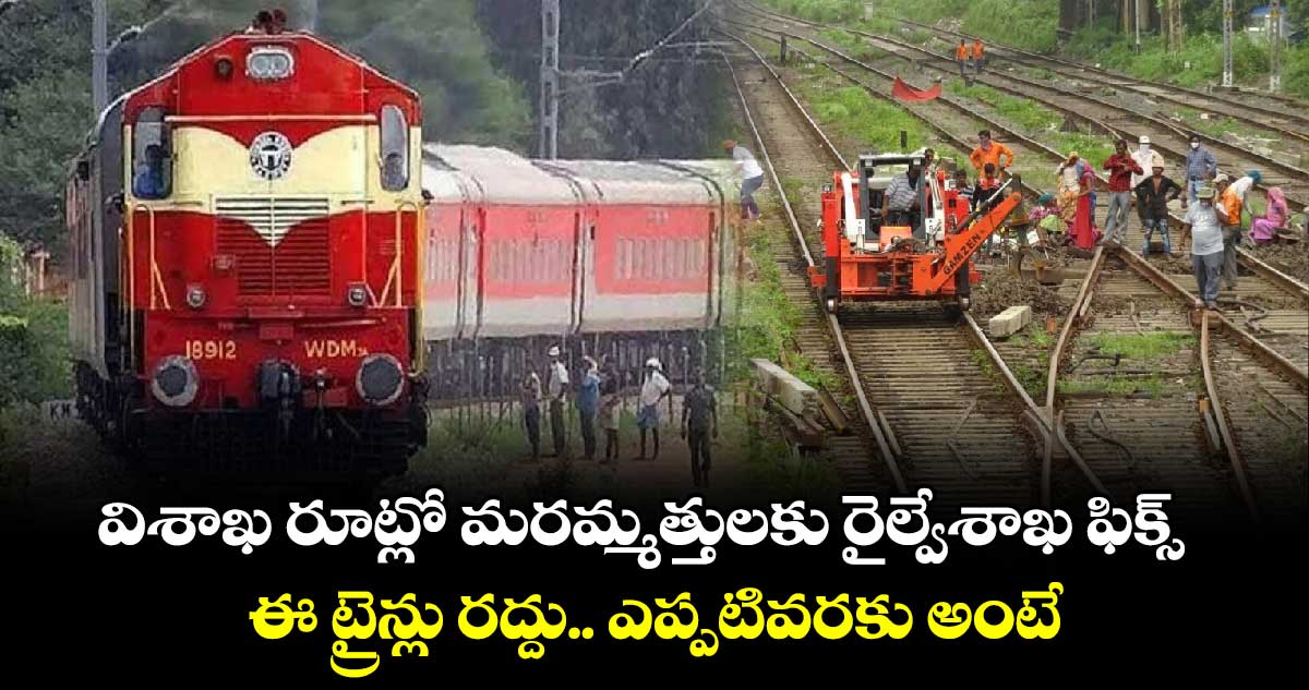 Railway News: విశాఖ రూట్లో మరమ్మత్తులకు  రైల్వేశాఖ ఫిక్స్​... ఈ ట్రైన్లు రద్దు.. ఎప్పటివరకు అంటే...