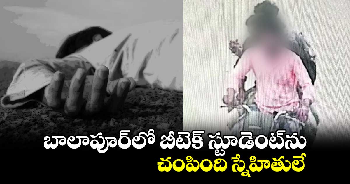 బాలాపూర్⁬లో బీటెక్ స్టూడెంట్⁬ను చంపింది స్నేహితులే