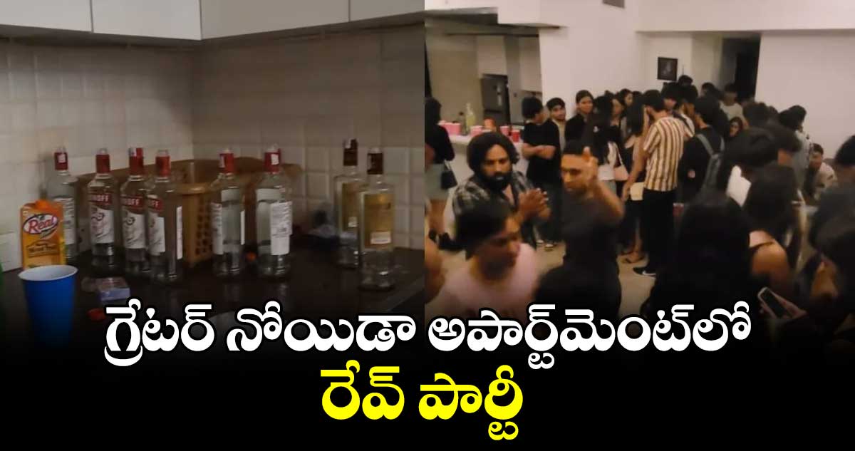 గ్రేటర్ నోయిడా అపార్ట్మెంట్లో రేవ్ పార్టీ