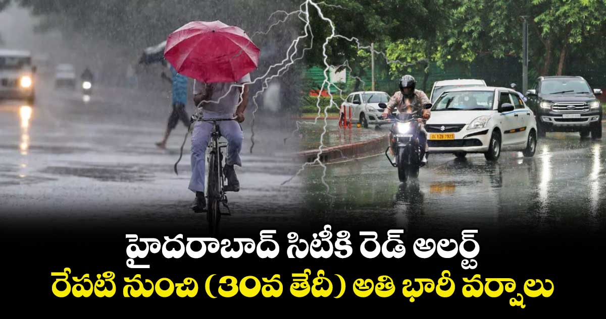 హైదరాబాద్ సిటీకి రెడ్ అలర్ట్ : రేపటి నుంచి (30వ తేదీ) అతి భారీ వర్షాలు