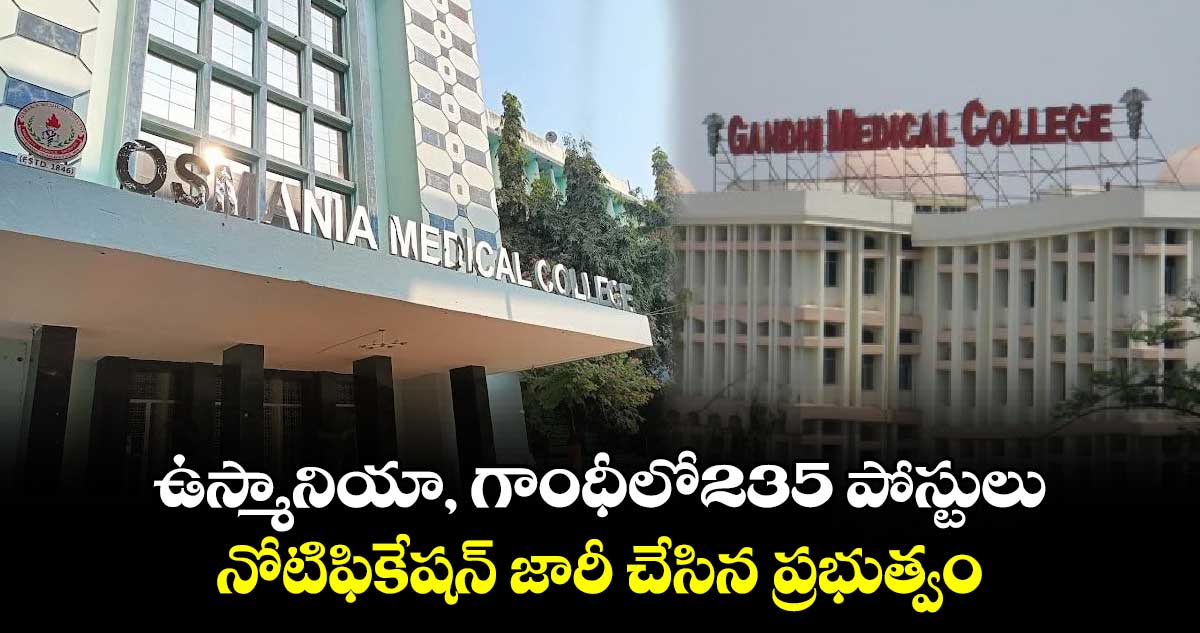 ఉస్మానియా, గాంధీలో235 పోస్టులు నోటిఫికేషన్​ జారీ చేసిన ప్రభుత్వం